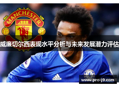 威廉切尔西表现水平分析与未来发展潜力评估