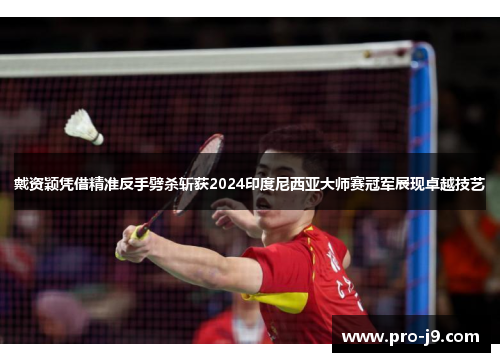 戴资颖凭借精准反手劈杀斩获2024印度尼西亚大师赛冠军展现卓越技艺 戴资颖凭借精准反手劈杀斩获2024印度尼西亚大师赛冠军展现卓越技艺