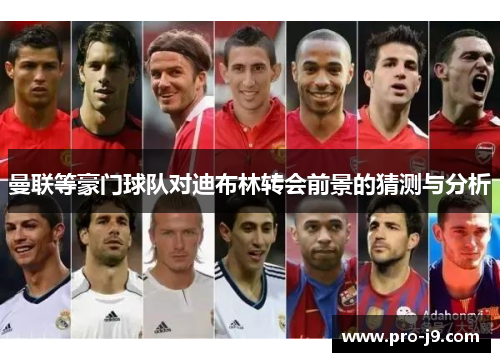 曼联等豪门球队对迪布林转会前景的猜测与分析