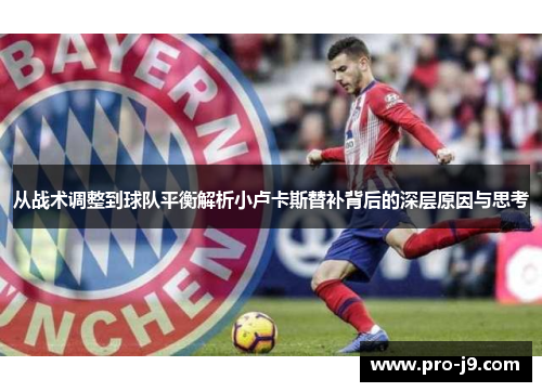 从战术调整到球队平衡解析小卢卡斯替补背后的深层原因与思考