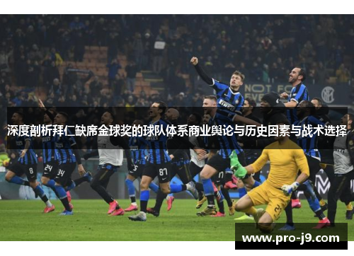 深度剖析拜仁缺席金球奖的球队体系商业舆论与历史因素与战术选择