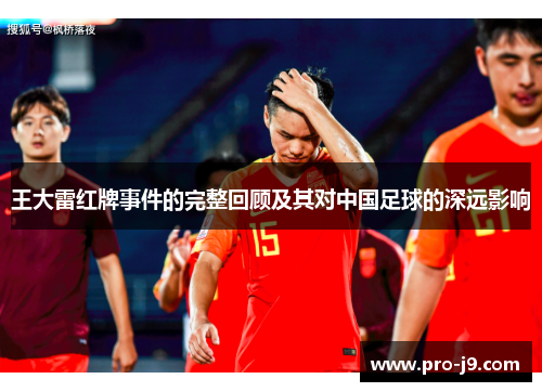 王大雷红牌事件的完整回顾及其对中国足球的深远影响 王大雷红牌事件的完整回顾及其对中国足球的深远影响