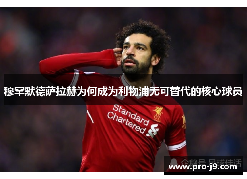 穆罕默德萨拉赫为何成为利物浦无可替代的核心球员