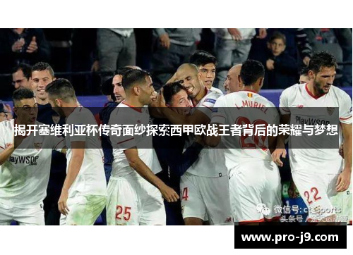揭开塞维利亚杯传奇面纱探索西甲欧战王者背后的荣耀与梦想