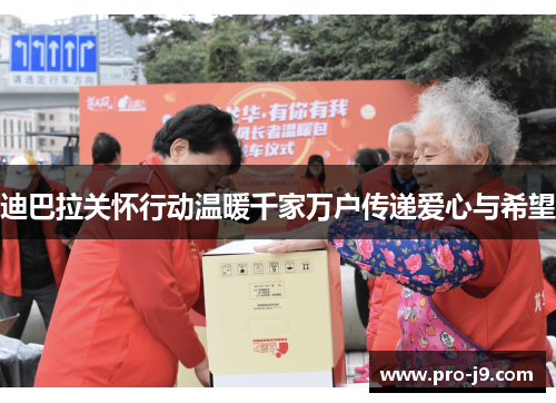 迪巴拉关怀行动温暖千家万户传递爱心与希望