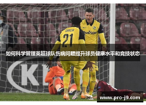 如何科学管理英超球队伤病问题提升球员健康水平和竞技状态