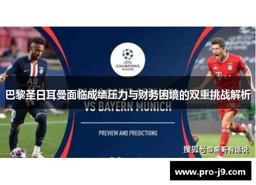 巴黎圣日耳曼面临成绩压力与财务困境的双重挑战解析 巴黎圣日耳曼面临成绩压力与财务困境的双重挑战解析