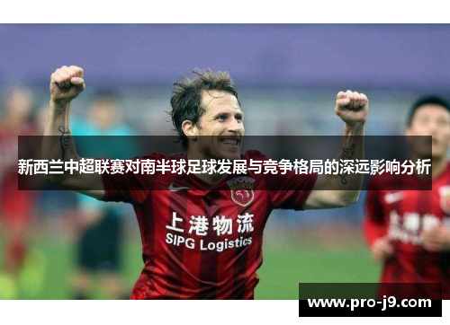 新西兰中超联赛对南半球足球发展与竞争格局的深远影响分析