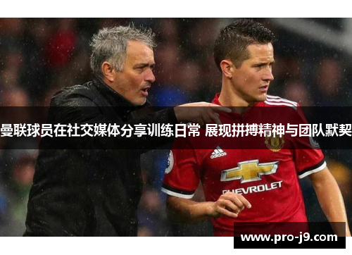 曼联球员在社交媒体分享训练日常 展现拼搏精神与团队默契