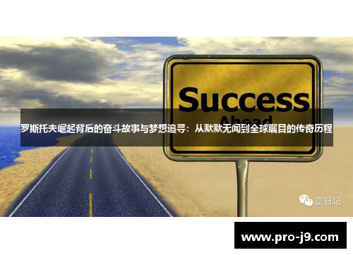 罗斯托夫崛起背后的奋斗故事与梦想追寻：从默默无闻到全球瞩目的传奇历程