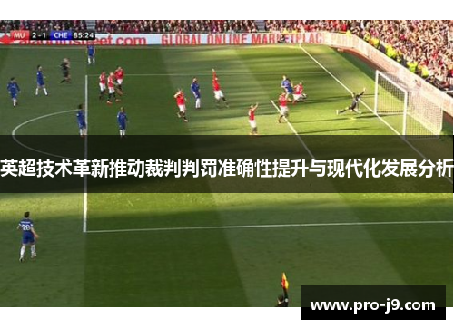 英超技术革新推动裁判判罚准确性提升与现代化发展分析