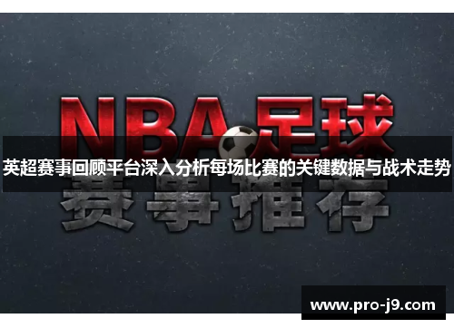 英超赛事回顾平台深入分析每场比赛的关键数据与战术走势