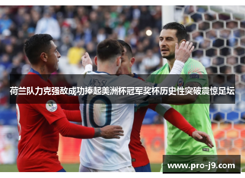 荷兰队力克强敌成功捧起美洲杯冠军奖杯历史性突破震惊足坛