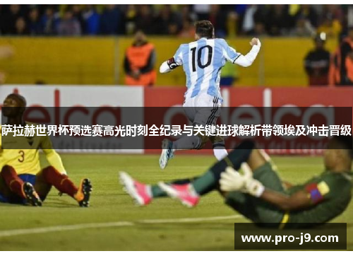 萨拉赫世界杯预选赛高光时刻全纪录与关键进球解析带领埃及冲击晋级