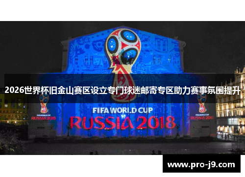 2026世界杯旧金山赛区设立专门球迷邮寄专区助力赛事氛围提升